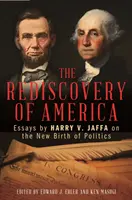 Amerika újrafelfedezése: Essays by Harry V. Jaffa on the New Birth of Politics (Harry V. Jaffa esszéi a politika újjászületéséről) - The Rediscovery of America: Essays by Harry V. Jaffa on the New Birth of Politics