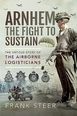 Arnhem - Harc a fenntartásért: A légi logisztikusok el nem mondott története - Arnhem - The Fight to Sustain: The Untold Story of the Airborne Logisticians