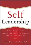 Self-Leadership: Hogyan váljunk belülről kifelé haladva sikeresebb, hatékonyabb és eredményesebb vezetővé? - Self-Leadership: How to Become a More Successful, Efficient, and Effective Leader from the Inside Out