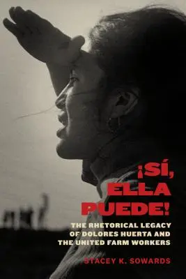 S, Ella Puede!: Dolores Huerta és az Egyesült Mezőgazdasági Dolgozók retorikai hagyatéka - S, Ella Puede!: The Rhetorical Legacy of Dolores Huerta and the United Farm Workers