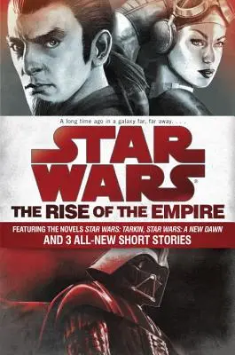 Star Wars: A birodalom felemelkedése: A Star Wars: Tarkin, Star Wars: Egy új hajnal és 3 teljesen új novella. - Star Wars: The Rise of the Empire: Featuring the Novels Star Wars: Tarkin, Star Wars: A New Dawn, and 3 All-New Short Stories