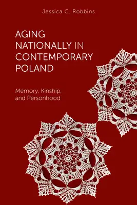 Nemzeti öregedés a mai Lengyelországban: Emlékezet, rokonság és személyiség - Aging Nationally in Contemporary Poland: Memory, Kinship, and Personhood