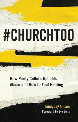 #ChurchToo: Hogyan erősíti a tisztasági kultúra a visszaéléseket, és hogyan találhatsz gyógyulást - #ChurchToo: How Purity Culture Upholds Abuse and How to Find Healing