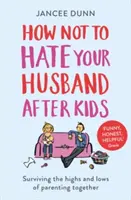 Hogyan ne utáld a férjed a gyerekek után - How Not to Hate Your Husband After Kids