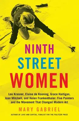 Kilencedik utcai nők: Lee Krasner, Elaine de Kooning, Grace Hartigan, Joan Mitchell és Helen Frankenthaler: Öt festő és a mozgalom - Ninth Street Women: Lee Krasner, Elaine de Kooning, Grace Hartigan, Joan Mitchell, and Helen Frankenthaler: Five Painters and the Movement