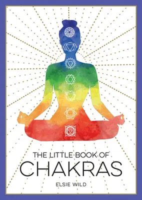 A csakrák kis könyve: Bevezetés az ősi bölcsességbe és a spirituális gyógyításba - The Little Book of Chakras: An Introduction to Ancient Wisdom and Spiritual Healing