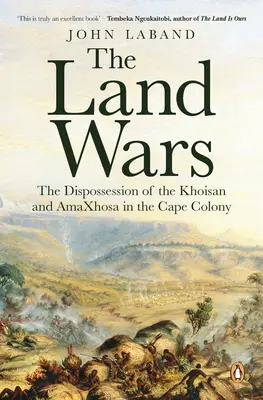 A földháborúk: a khoisanok és az amaxhosa népcsoportok kiűzése a Fokföldi Gyarmaton - The Land Wars: The Dispossession of the Khoisan and Amaxhosa in the Cape Colony