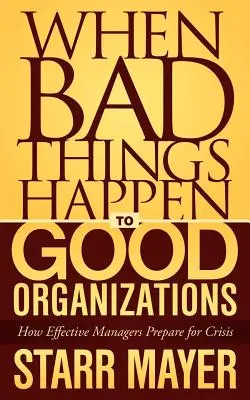 When Bad Things Happen to Good Organizations: Hogyan készülnek fel a hatékony menedzserek a válságra? - When Bad Things Happen to Good Organizations: How Effective Manager's Prepare for Crisis