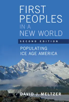 First Peoples in a New World - A jégkorszaki Amerika benépesítése (Meltzer David J. (Southern Methodist University Texas)) - First Peoples in a New World - Populating Ice Age America (Meltzer David J. (Southern Methodist University Texas))