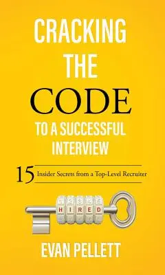 A sikeres interjú kódjának feltörése: 15 bennfentes titok egy csúcsminőségű toborzótól - Cracking the Code to a Successful Interview: 15 Insider Secrets from a Top-Level Recruiter