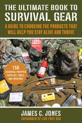 A túlélőfelszerelés végső könyve: Kezdő útmutató az életben maradáshoz szükséges termékek kiválasztásához - The Ultimate Book of Survival Gear: A Beginner's Guide to Choosing the Products That Will Keep You Alive