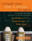 Győzd le a félelmeidet és fóbiáidat tizenéveseknek: Hogyan építhetsz bátorságot és hogyan állíthatod meg, hogy a félelem visszatartson téged? - Conquer Your Fears and Phobias for Teens: How to Build Courage and Stop Fear from Holding You Back