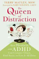 A figyelemelterelés királynője: Hogyan győzhetik le az ADHD-s nők a káoszt, hogyan összpontosíthatnak és hogyan érhetnek el több mindent - The Queen of Distraction: How Women with ADHD Can Conquer Chaos, Find Focus, and Get More Done