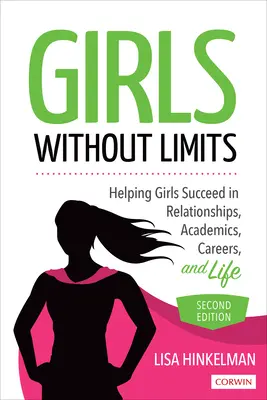 Lányok határok nélkül - Lányok sikere a kapcsolatokban, a tanulmányokban, a karrierben és az életben - Girls Without Limits - Helping Girls Succeed in Relationships, Academics, Careers, and Life