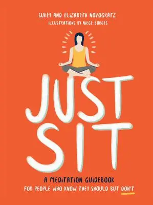 Just Sit: Meditációs útmutató azoknak, akik tudják, hogy kellene, de nem teszik - Just Sit: A Meditation Guidebook for People Who Know They Should But Don't