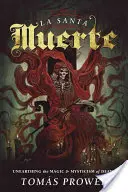 La Santa Muerte: A halál mágiájának és misztikájának feltárása - La Santa Muerte: Unearthing the Magic & Mysticism of Death