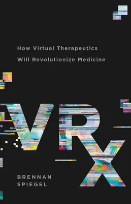 Vrx: Hogyan forradalmasítja a virtuális terápia az orvostudományt - Vrx: How Virtual Therapeutics Will Revolutionize Medicine