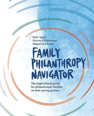 Családi filantrópia navigátor: Az inspiráló útmutató a jótékonykodó családok számára az adakozás útja során - Family Philanthropy Navigator: The inspirational guide for philanthropic families on their giving journey