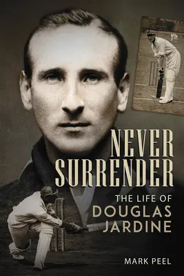 Never Surrender: Douglas Jardine élete - Never Surrender: The Life of Douglas Jardine