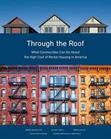 A háztetőn keresztül: Mit tehetnek a közösségek az amerikai bérlakások magas költségei ellen - Through the Roof: What Communities Can Do about the High Cost of Rental Housing in America