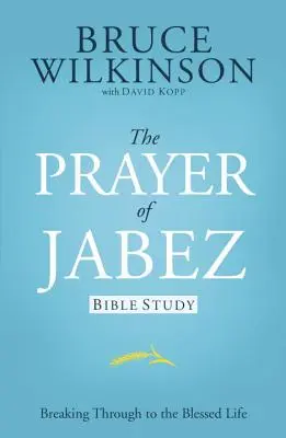 The Prayer of Jabez Bible Study: Breaking Through to the Blessed Life (Áttörés az áldott életbe) - The Prayer of Jabez Bible Study: Breaking Through to the Blessed Life