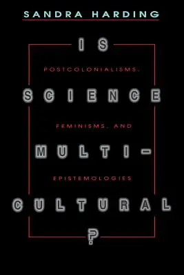 Multikulturális-e a tudomány?: Posztkolonializmusok, feminizmusok és episztemológiák - Is Science Multicultural?: Postcolonialisms, Feminisms, and Epistemologies