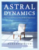 Astral Dynamics: The Complete Book of Out-Of-Body Experiences (A testen kívüli élmények teljes könyve) - Astral Dynamics: The Complete Book of Out-Of-Body Experiences