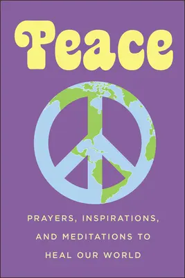 Peace: Imák, inspirációk és meditációk világunk gyógyítására - Peace: Prayers, Inspirations, and Meditations to Heal Our World