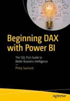 Kezdő Dax a Power Bi: Az SQL Pro útmutatója a jobb üzleti intelligenciához - Beginning Dax with Power Bi: The SQL Pro's Guide to Better Business Intelligence