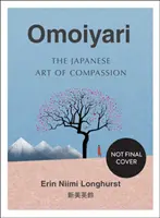 Omoiyari - Az együttérzés japán művészete - Omoiyari - The Japanese Art of Compassion