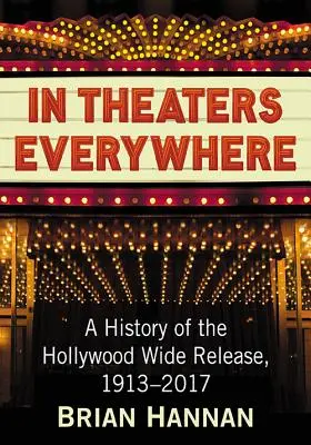 Mindenütt színházakban: A hollywoodi széleskörű bemutatók története, 1913-2017 - In Theaters Everywhere: A History of the Hollywood Wide Release, 1913-2017