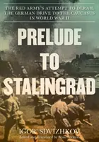 Sztálingrád előjátéka: A Vörös Hadsereg kísérlete a németek kaukázusi hadjáratának meghiúsítására a második világháborúban - Prelude to Stalingrad: The Red Army's Attempt to Derail the German Drive to the Caucasus in World War II