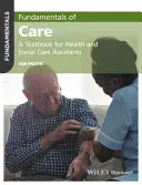 A gondozás alapjai: Az egészségügyi és szociális gondozói asszisztensek tankönyve - Fundamentals of Care: A Textbook for Health and Social Care Assistants