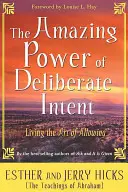 A szándékos szándék csodálatos ereje: A megengedés művészetének megélése - The Amazing Power of Deliberate Intent: Living the Art of Allowing