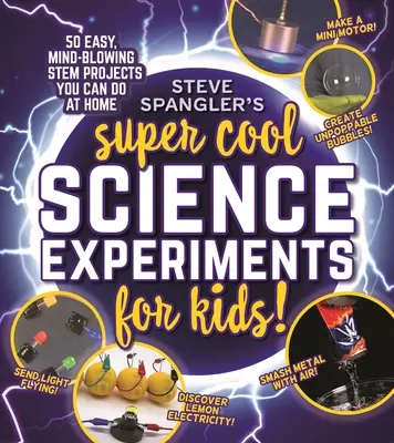 Steve Spangler szupermenő tudományos kísérletei gyerekeknek: 50 észbontó, otthon is elvégezhető törzsprojekt - Steve Spangler's Super-Cool Science Experiments for Kids: 50 Mind-Blowing Stem Projects You Can Do at Home