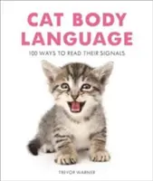 Macska testbeszéd: A macskák jelzései: 100 mód a jelzéseik leolvasására - Cat Body Language: 100 Ways to Read Their Signals