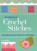 A horgolt öltések kézikönyve - Több mint 200 öltés teljes illusztrált referenciája - Handbook of Crochet Stitches - The Complete Illustrated Reference to Over 200 Stitches