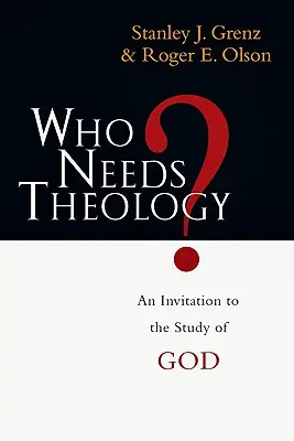 Kinek van szüksége teológiára? Meghívás Isten tanulmányozására - Who Needs Theology?: An Invitation to the Study of God