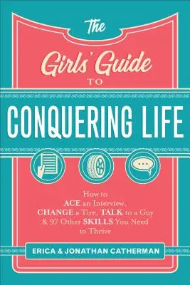 The Girls' Guide to Conquering Life: Hogyan legyőzz egy interjút, cserélj kereket, beszélj egy pasival, és 97 más készség, amire szükséged van a boldoguláshoz? - The Girls' Guide to Conquering Life: How to Ace an Interview, Change a Tire, Talk to a Guy, and 97 Other Skills You Need to Thrive