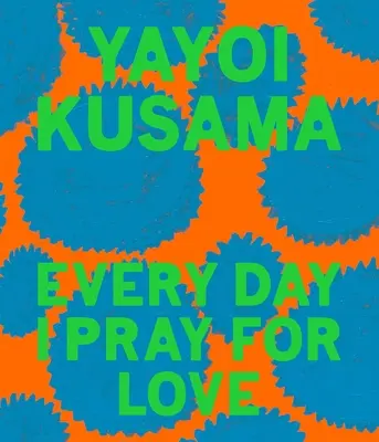 Yayoi Kusama: Every Day I Pray for Love (Minden nap imádkozom a szerelemért) - Yayoi Kusama: Every Day I Pray for Love