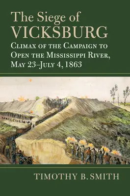 Vicksburg ostroma: A Mississippi folyó megnyitására irányuló hadjárat csúcspontja, 1863. május 23. és július 4. között. - The Siege of Vicksburg: Climax of the Campaign to Open the Mississippi River, May 23-July 4, 1863