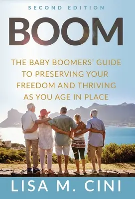 Boom: A Baby Boomers útmutatója a szabadság megőrzéséhez és a helyben történő öregedéshez - Boom: The Baby Boomers' Guide to Preserving Your Freedom and Thriving as You Age in Place