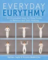 Képes útmutató a mindennapi eurythmiához: Fedezze fel az egyensúlyt és az öngyógyítást a mozgáson keresztül - An Illustrated Guide to Everyday Eurythmy: Discover Balance and Self-Healing Through Movement