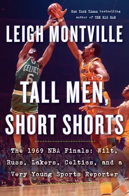 Magas férfiak, rövidnadrágok: Az 1969-es NBA-döntő: Wilt, Russ, a Lakers, a Celtics és egy nagyon fiatal sportriporter - Tall Men, Short Shorts: The 1969 NBA Finals: Wilt, Russ, Lakers, Celtics, and a Very Young Sports Reporter