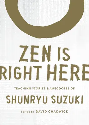 Zen Is Right Here: Shunryu Suzuki, a Zen Mind, Beginner's Mind szerzőjének tanító történetei és anekdotái - Zen Is Right Here: Teaching Stories and Anecdotes of Shunryu Suzuki, Author of Zen Mind, Beginner's Mind