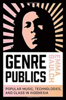 Genre Publics: Popular Music, Technologies, and Class in Indonesia