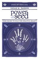 A magok ereje: Útmutató az egészséget és szépséget szolgáló olajokhoz - Power of the Seed: Your Guide to Oils for Health & Beauty