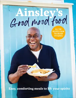 Ainsley's Good Mood Food - Könnyű, vigasztaló ételek, amelyek feldobják a hangulatot - Ainsley's Good Mood Food - Easy, comforting meals to lift your spirits