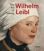 Wilhelm Leibl: A látás művészete - Wilhelm Leibl: The Art of Seeing