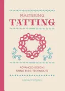 A tetoválás elsajátítása: Haladó minták az alaptechnikák alkalmazásával - Mastering Tatting: Advanced Designs Using Basic Techniques